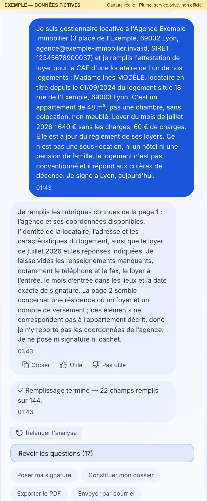 La conversation : le message de la gestionnaire (fictive) donne en une fois l'agence (nom, adresse, courriel, SIRET), la locataire, la date d'entrée au bail, l'adresse et les caractéristiques du logement (48 m², pas une chambre, sans colocation, non meublé), le loyer de juillet 2026 (640 € et 60 € de charges) et les réponses oui ou non. Pluma répond qu'elle remplit les rubriques connues de la page 1, laisse vides le téléphone, le fax, le loyer à l'entrée, le mois d'entrée et la date de signature, n'y reporte pas la page 2 et ne pose ni signature ni cachet, puis « Remplissage terminé — 22 champs remplis sur 144 ». En dessous : Revoir les questions (17), Poser ma signature, Constituer mon dossier, Exporter le PDF, Envoyer par courriel.